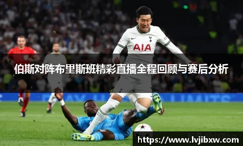 jRS.直播伯斯对阵布里斯班精彩直播全程回顾与赛后分析