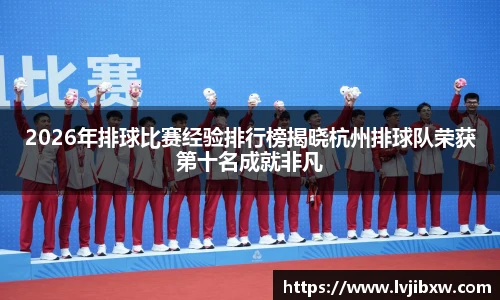 2026年排球比赛经验排行榜揭晓杭州排球队荣获第十名成就非凡