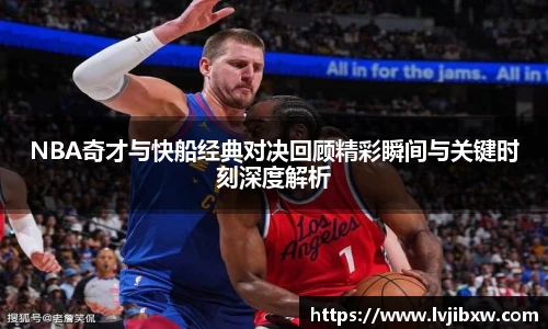 jRS.直播NBA奇才与快船经典对决回顾精彩瞬间与关键时刻深度解析
