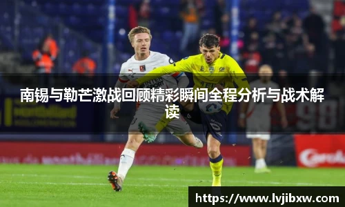 南锡与勒芒激战回顾精彩瞬间全程分析与战术解读