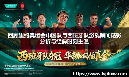 jRS.直播回顾里约奥运会中国队与西班牙队激战瞬间精彩分析与经典时刻重温